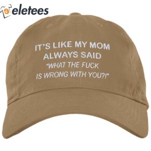Its Like My Mom Always Said What The Fuck Is Wrong With You Hat2