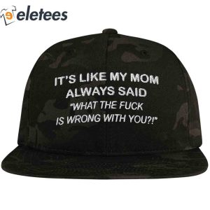 Its Like My Mom Always Said What The Fuck Is Wrong With You Hat4