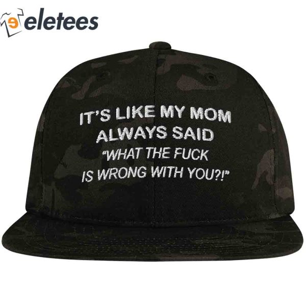 It’s Like My Mom Always Said What The Fuck Is Wrong With You Hat
