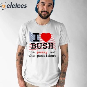 John Summit I Love Bush The Pussy Not The President Shirt 2
