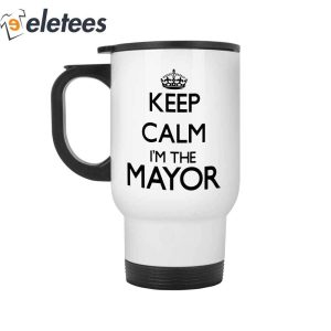 Keep Calm Im The Mayor Mug3