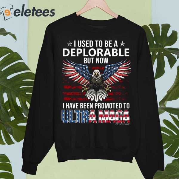Kid Rock I Used To Be A Deplorable But Now I Have Been Promoted To Ultra Maga Shirt