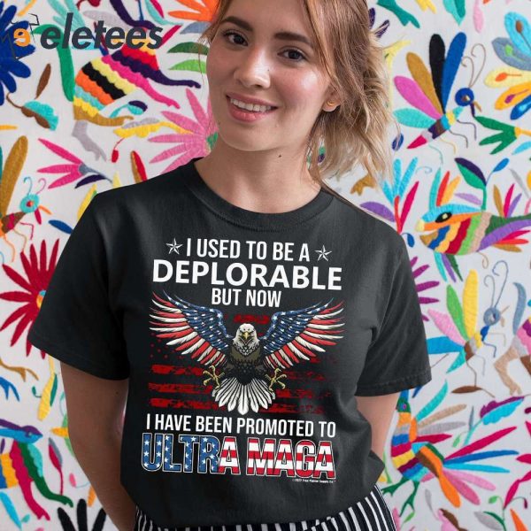 Kid Rock I Used To Be A Deplorable But Now I Have Been Promoted To Ultra Maga Shirt