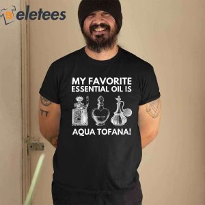 My Favorite Essential Oil Is Aqua Tofana T Shirt