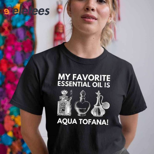 My Favorite Essential Oil Is Aqua Tofana T-Shirt