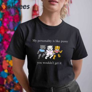 My Personality Is Like Pussy You Wouldnt Get It Cat Shirt2