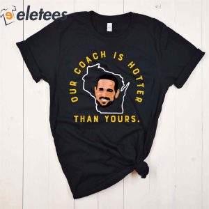 Our Coach Is Hotter Than Yours Tshirt Aaron Rodgers Shirt 2
