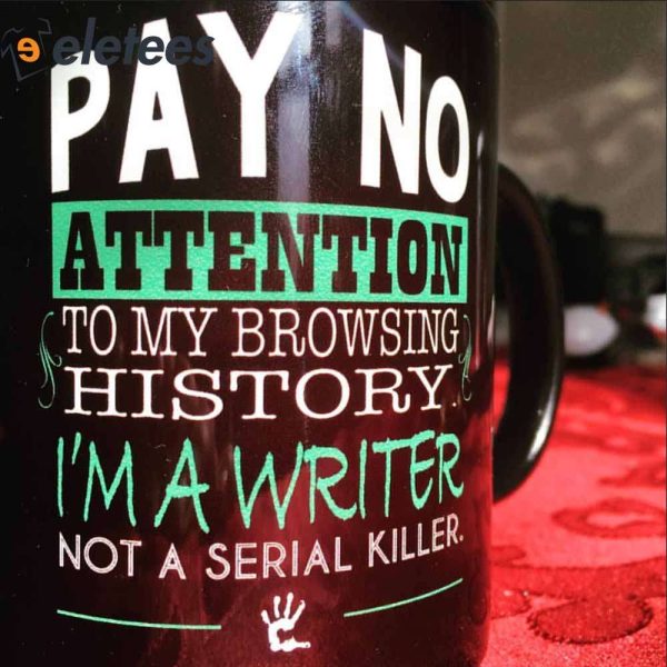 Pay No Attention To My Browsing History I’m A Writer Not A Serial Killer Mug