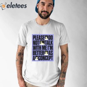 Please Do Not Talk With Me Im Better As A Concept Shirt 1