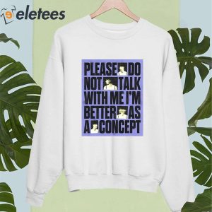 Please Do Not Talk With Me Im Better As A Concept Shirt 3