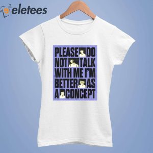 Please Do Not Talk With Me Im Better As A Concept Shirt 4