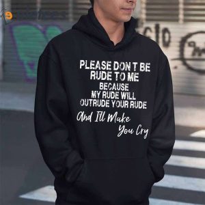 Please Dont Be Rude To Me Because My Rude Wiil Outrude Your Rude And Ill Make You Cry Shirt3