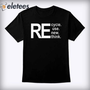 Recycle Reuse Renew Rethink Shirt1