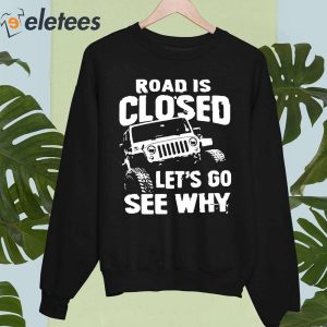 Road Is Closed Lets Go See Why Shirt 2