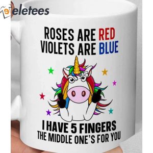 Roses Are Red Violets Are Blue I Have 5 Fingers And The Middle One Is For You Unicorn Mug4