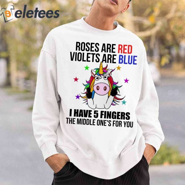 Roses Are Red Violets Are Blue I Have 5 Fingers And The Middle One Is For You Unicorn Shirt