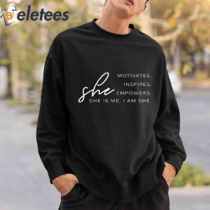 She Motivantes Inspires Empowers She Is Me I Am She Shirt 4