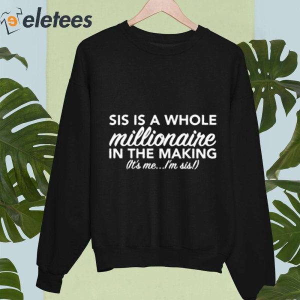 Sis Is A Whole Millionaire In The Making It’s Me I’m Sis T-Shirt