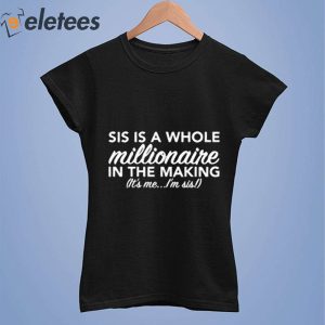 Sis Is A Whole Millionaire In The Making Its Me Im Sis T Shirt 3