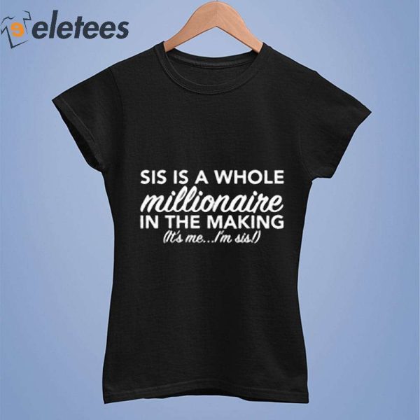 Sis Is A Whole Millionaire In The Making It’s Me I’m Sis T-Shirt