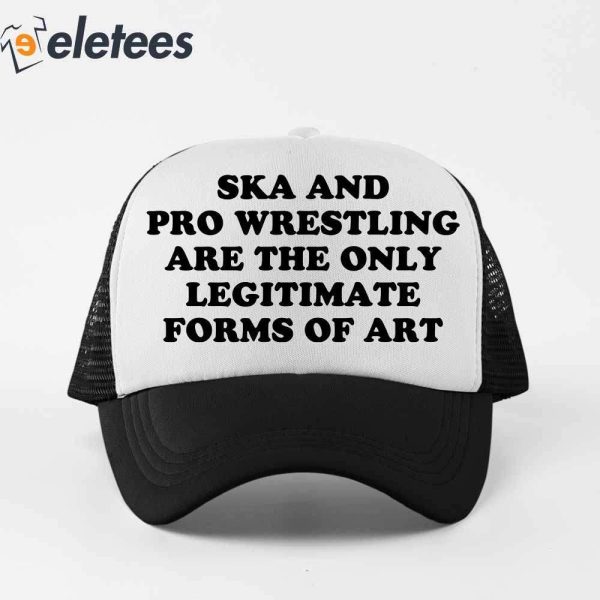Ska And Pro Wrestling Are The Only Legitimate Forms Of Art Trucker Hat