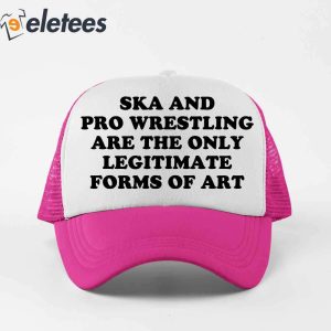 Ska And Pro Wrestling Are The Only Legitimate Forms Of Art Trucker Hat2