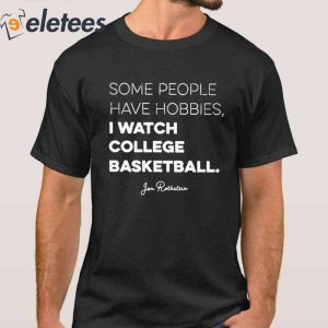 Some People Have Hobbies I Watch College Basketball Shirt0