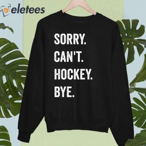 Sorry Cant Hockey Bye Funny Shirt 3