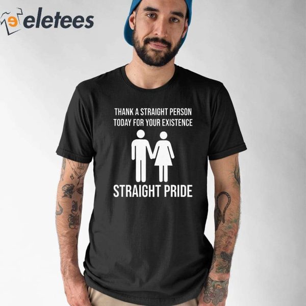 Thank A Straight Person To Day For Your Existence Straight Pride Shirt