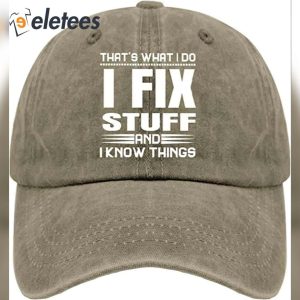 Thats What I Do I Fix Stuff And I Know Things Hat 4