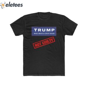 Trump Make America Great Again Not Guilty Shirt