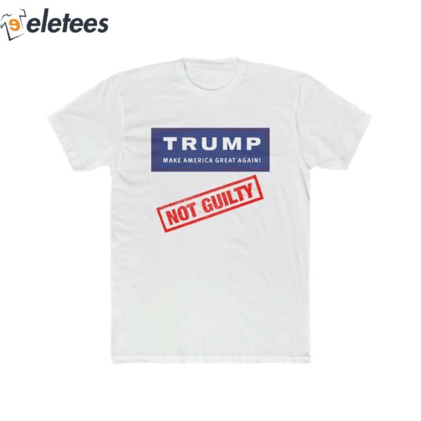 Trump Make America Great Again Not Guilty Shirt