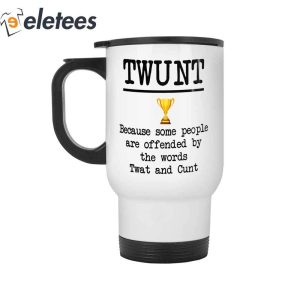 Twunt Because Some People Are Offended By The Words Twat And Cunt Mug3