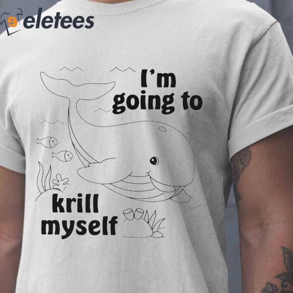 Whale I’m Going To Krill Myself Shirt