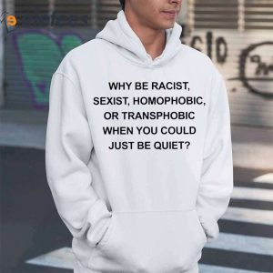 WhyBe Racist Sexist Homophobic Or Transphobic When You Could Just Be Quite Shirt