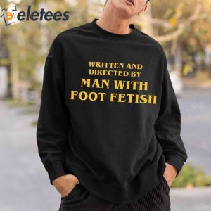 Written And Directed By Man With Foot Fetish T Shirtpng 4