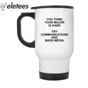 You Think You Major Is Hard Try Communications And Mass Media Mug2