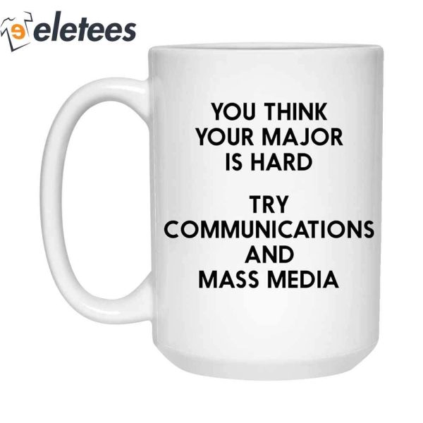 You Think Your Major Is Hard Try Communications And Mass Media Mug