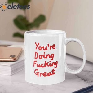 Youre Doing Fucking Great Mug3