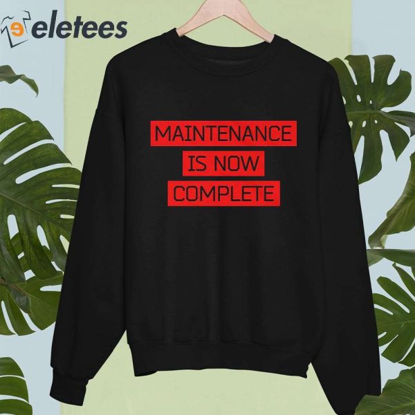 Maintenance Is Now Complete Shirt