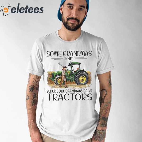 Some Grandmas Knit Super Cool Grandmas Drive Tractors Shirt