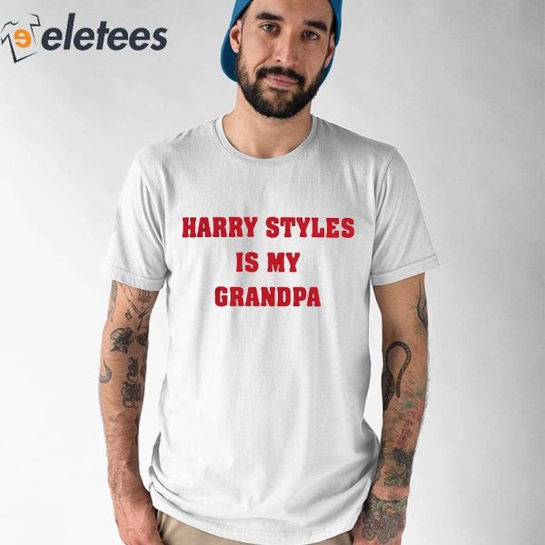Harry Styles Is My Grandpa Shirt