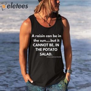 A Raisin Can Be In The Sun But It Cannot Be In The Potato Salad Shirt 1