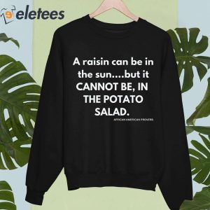 A Raisin Can Be In The Sun But It Cannot Be In The Potato Salad Shirt 4