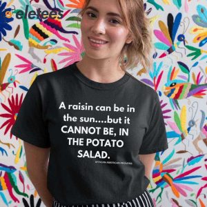 A Raisin Can Be In The Sun But It Cannot Be In The Potato Salad Shirt 5