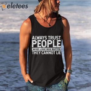 Always Trust People Who Like Big Butts They Cannot Lie Shirt 2