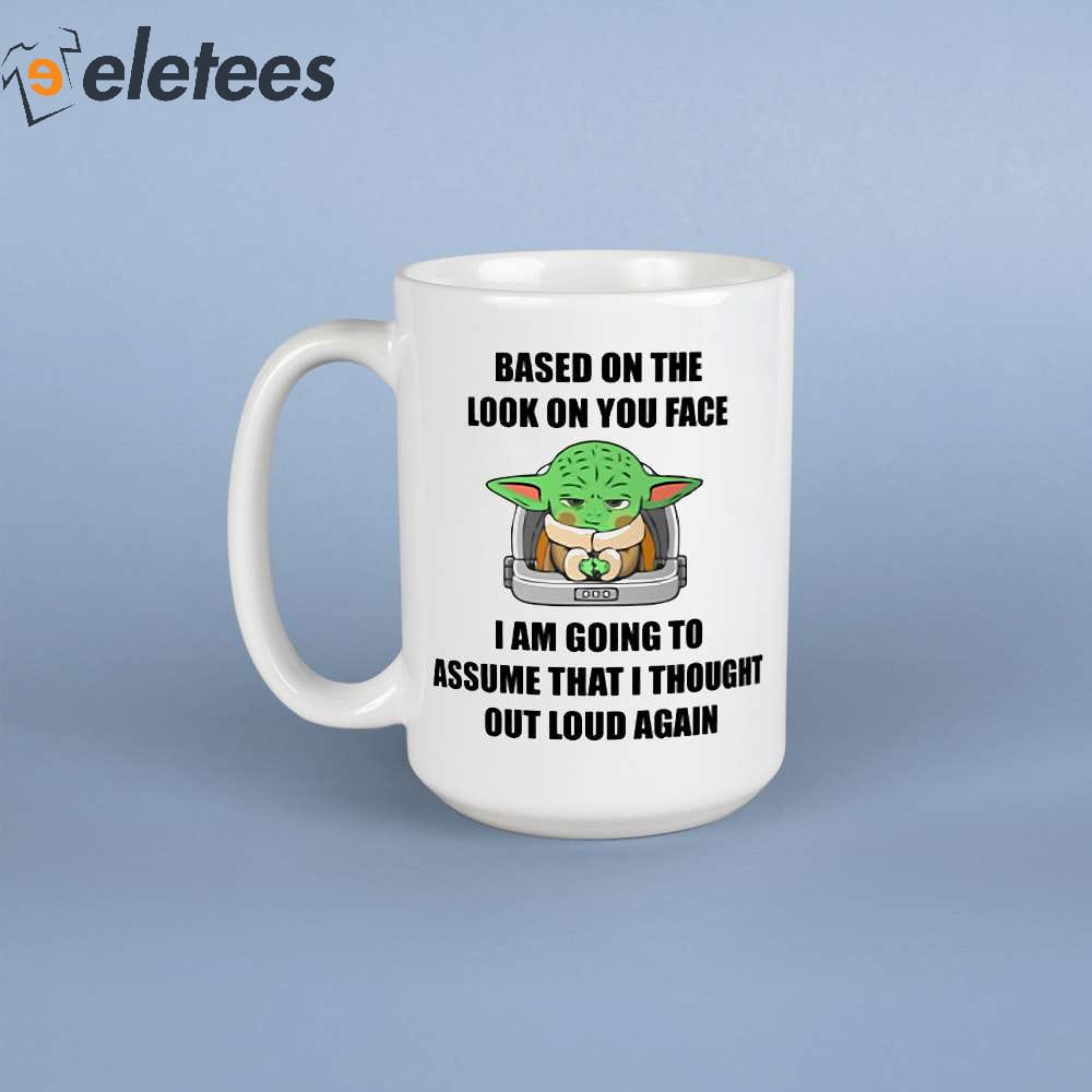 https://eletees.com/wp-content/uploads/2023/05/Baby-Yoda-Based-On-The-Look-On-You-Face-I-Am-Going-To-Assume-That-I-Thought-Out-Loud-Again-Mug-1.jpg