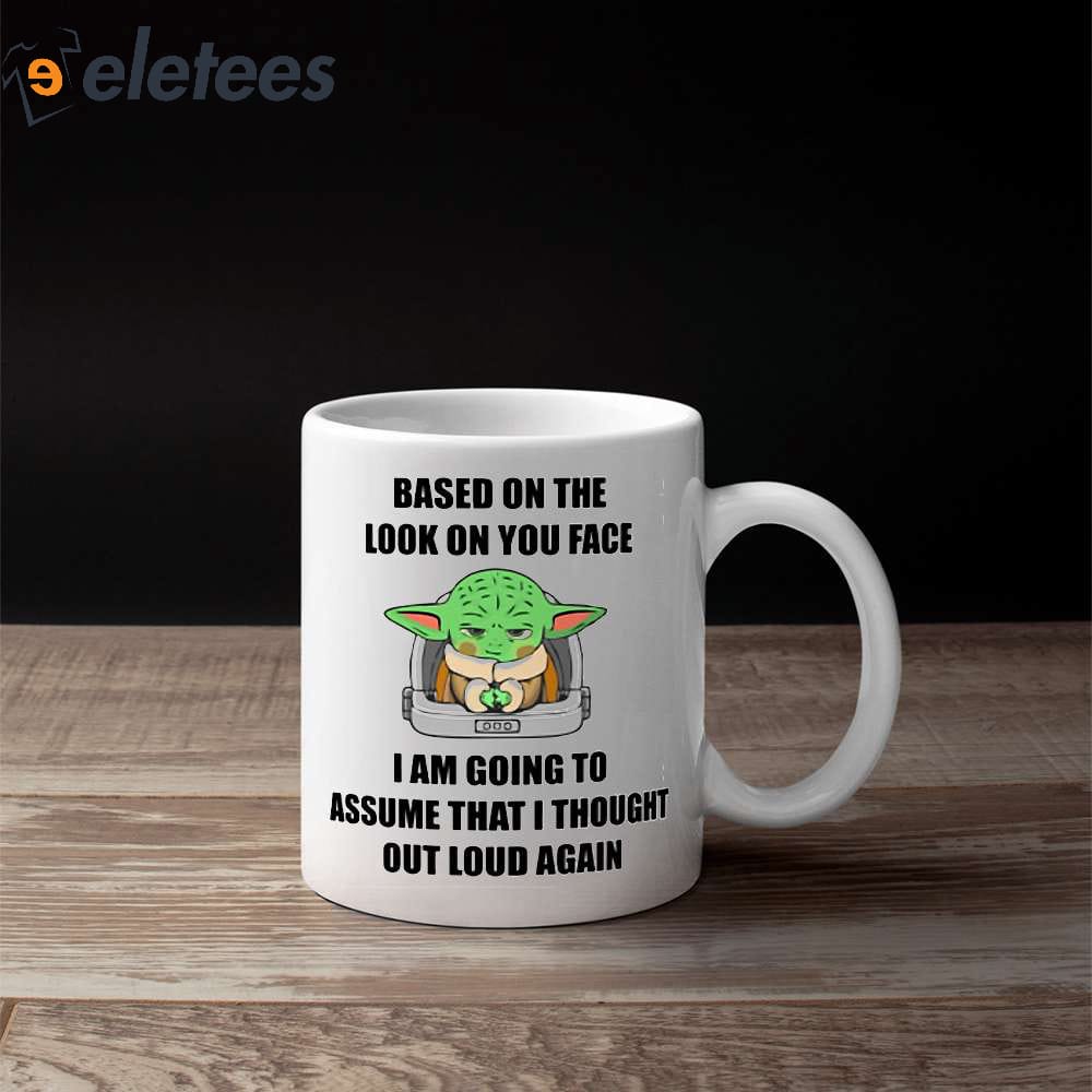 https://eletees.com/wp-content/uploads/2023/05/Baby-Yoda-Based-On-The-Look-On-You-Face-I-Am-Going-To-Assume-That-I-Thought-Out-Loud-Again-Mug-3.jpg