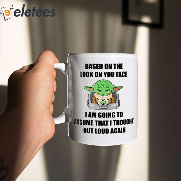 Baby Yoda Based On The Look On You Face I Am Going To Assume That I Thought Out Loud Again Mug