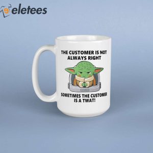 Baby Yoda The Customer Is Not Always Right Sometimes The Customer Is A Twat Mug 1